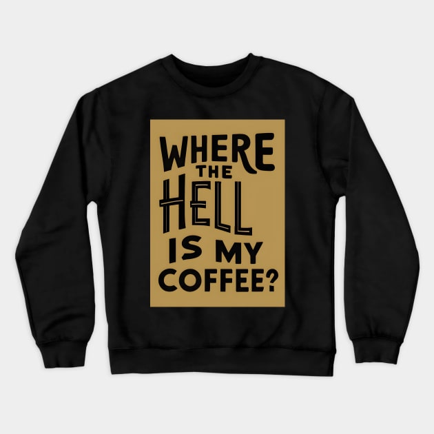 Where The Hell Is My Coffee Crewneck Sweatshirt by TooplesArt